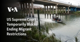 US Supreme Court Temporarily Blocks Ending Migrant Restrictions