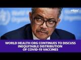 World Health Organization continues to discuss inequitable distribution of COVID-19